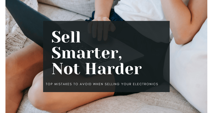 The Most Common Mistakes to Avoid When Selling Your Electronic